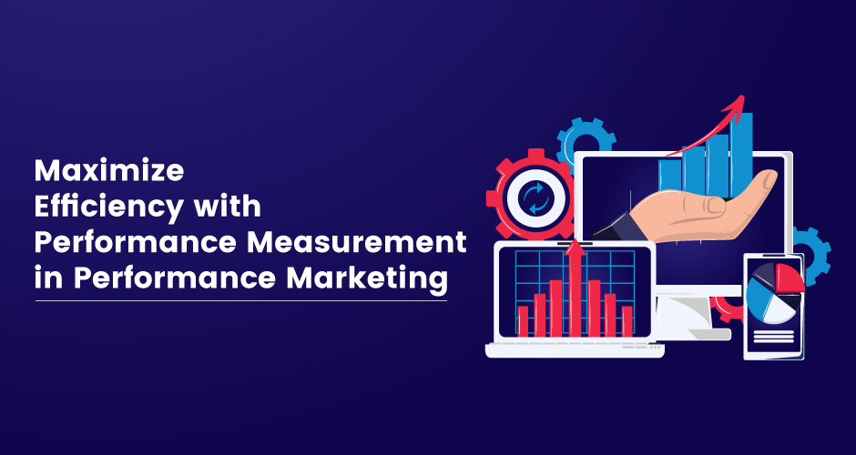 Maximize efficiency with Performance Measurement in Performance Marketing