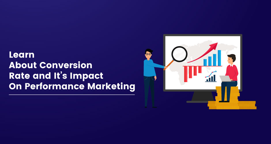 Learn About Conversion Rate and Its Impact on Performance Marketing