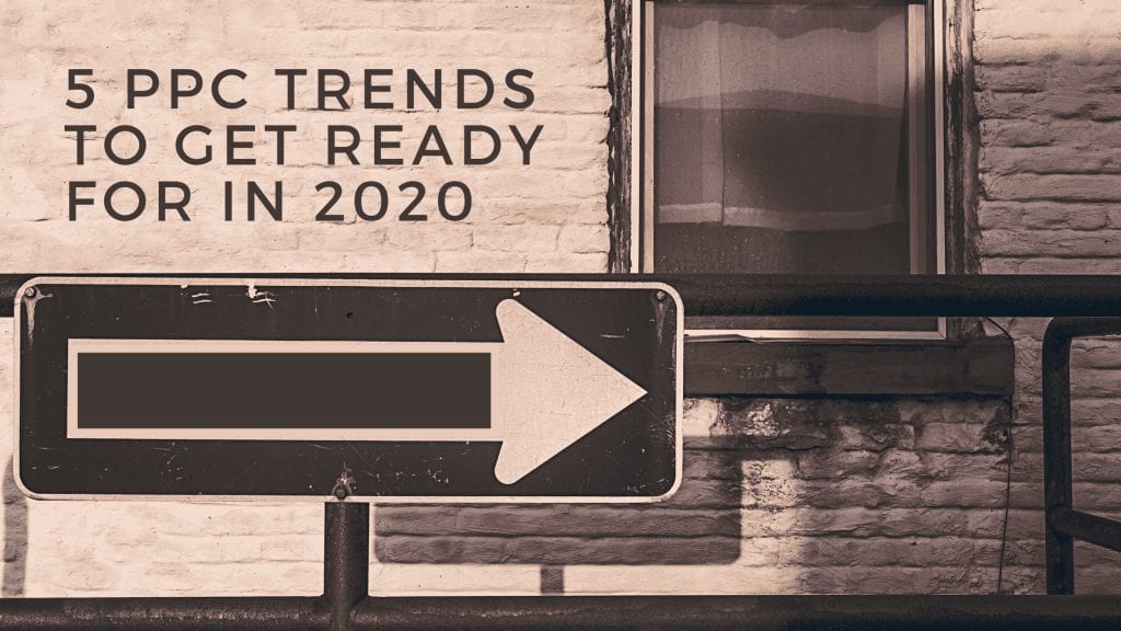 5 PPC Trends to Get Ready for in 2020